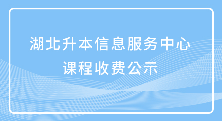 湖北升本信息服务中心2021届专升本课程收费公示